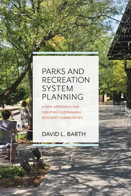 Planification des systèmes de parcs et de loisirs : Une nouvelle approche pour créer des communautés durables et résilientes - Parks and Recreation System Planning: A New Approach for Creating Sustainable, Resilient Communities