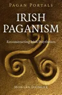 Portails païens - Le paganisme irlandais : Reconstruire le polythéisme irlandais - Pagan Portals - Irish Paganism: Reconstructing Irish Polytheism