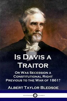 Davis est-il un traître : ...ou la sécession des États confédérés était-elle un droit constitutionnel antérieur à la guerre civile de 1861 ? - Is Davis a Traitor: ...Or Was the Secession of the Confederate States a Constitutional Right Previous to the Civil War of 1861?