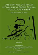 La fin de l'âge du fer et l'établissement romain à Bozeat Quarry, Northamptonshire : Excavations 1995-2016 - Late Iron Age and Roman Settlement at Bozeat Quarry, Northamptonshire: Excavations 1995-2016