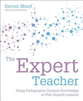 L'enseignant expert : Utiliser la connaissance du contenu pédagogique pour planifier de superbes leçons - The Expert Teacher: Using Pedagogical Content Knowledge to Plan Superb Lessons