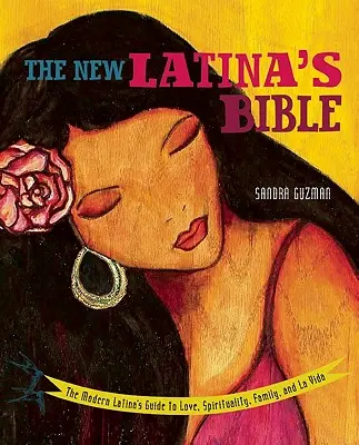 La Bible de la nouvelle Latina : Le guide de l'amour, de la spiritualité, de la famille et de la vie pour la Latina moderne (révisé) - New Latina's Bible: The Modern Latina's Guide to Love, Spirituality, Family, and La Vida (Revised)