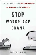 Stop aux drames sur le lieu de travail : Formez votre équipe à ne pas se plaindre, à ne pas s'excuser et à ne pas regretter. - Stop Workplace Drama: Train Your Team to Have No Complaints, No Excuses, and No Regrets