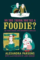 So You Think You're a Foodie : 50 Food Snobs and Gourmets Grilled (Vous pensez être un gourmet ?) - So You Think You're a Foodie: 50 Food Snobs and Gourmets Grilled