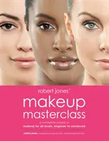 La classe de maître de maquillage de Robert Jones : Un cours complet de maquillage pour tous les niveaux, de débutant à avancé - Robert Jones' Makeup Masterclass: A Complete Course in Makeup for All Levels, Beginner to Advanced