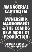 Le capitalisme managérial : La propriété, la gestion et l'avènement d'un nouveau mode de production - Managerial Capitalism: Ownership, Management, and the Coming New Mode of Production