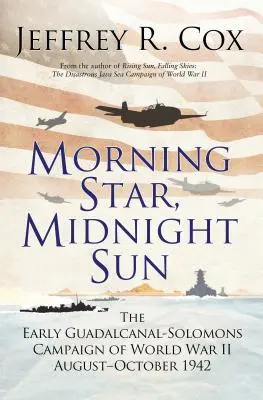 Étoile du matin, soleil de minuit : La première campagne de Guadalcanal-Solomons de la Seconde Guerre mondiale, août-octobre 1942 - Morning Star, Midnight Sun: The Early Guadalcanal-Solomons Campaign of World War II August-October 1942