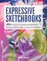 Les carnets de croquis expressifs : Développer la créativité, le courage et la confiance en soi - Expressive Sketchbooks: Developing Creative Skills, Courage, and Confidence