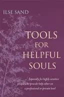 Outils pour âmes secourables : Spécialement pour les personnes très sensibles qui apportent leur aide sur le plan professionnel ou privé - Tools for Helpful Souls: Especially for Highly Sensitive People Who Provide Help Either on a Professional or Private Level