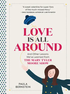 L'amour est partout : Et d'autres leçons tirées du Mary Tyler Moore Show - Love Is All Around: And Other Lessons We've Learned from the Mary Tyler Moore Show