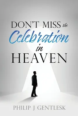 Ne manquez pas la célébration au Paradis ! Un plaidoyer sincère à mes amis catholiques romains - Don't Miss the Celebration in Heaven!: A Heart-Felt Plea to My Roman Catholic Friends