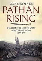 Le soulèvement des Pathan : Le Jihad sur la frontière nord-ouest de l'Inde 1897-1898 - Pathan Rising: Jihad on the North West Frontier of India 1897-1898