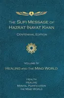 Message soufi de Hazrat Inayat Khan, édition du centenaire, volume IV : La guérison et le monde de l'esprit - Sufi Message of Hazrat Inayat Khan Centennial Edition, Volume IV: Healing and the Mind World