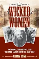 Wicked Women : Les dames notoires, espiègles et rebelles du vieil Ouest - Wicked Women: Notorious, Mischievous, and Wayward Ladies from the Old West