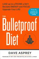 Le régime à l'épreuve des balles : Perdre jusqu'à un kilo par jour, retrouver son énergie et sa concentration, améliorer sa vie - The Bulletproof Diet: Lose Up to a Pound a Day, Reclaim Energy and Focus, Upgrade Your Life