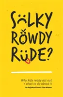 Sulky, Rowdy, Rude ? Pourquoi les enfants sont vraiment agressifs et ce qu'il faut faire pour y remédier - Sulky, Rowdy, Rude?: Why Kids Really ACT Out and What to Do about It