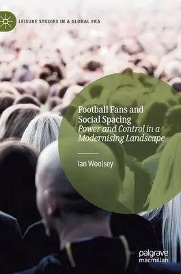 Les supporters de football et l'espace social : Pouvoir et contrôle dans un paysage en voie de modernisation - Football Fans and Social Spacing: Power and Control in a Modernising Landscape