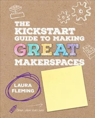 Le guide Kickstart pour créer de superbes espaces de création (Makerspaces) - The Kickstart Guide to Making Great Makerspaces