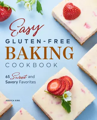 Livre de cuisine facile pour la pâtisserie sans gluten : 65 recettes sucrées et salées - Easy Gluten Free Baking Cookbook: 65 Sweet and Savory Favorites