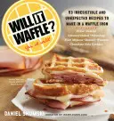 Gaufrier : 53 recettes inattendues et irrésistibles à réaliser avec un gaufrier - Will It Waffle?: 53 Unexpected and Irresistible Recipes to Make in a Waffle Iron