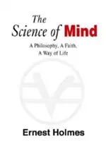 La science de l'esprit : Une philosophie, une foi, un mode de vie, l'édition définitive - The Science of Mind: A Philosophy, a Faith, a Way of Life, the Definitive Edition