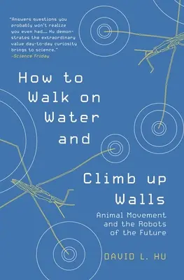 Comment marcher sur l'eau et grimper aux murs : Le mouvement animal et les robots du futur - How to Walk on Water and Climb Up Walls: Animal Movement and the Robots of the Future