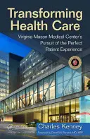 Transformer les soins de santé : Virginia Mason Medical Center's Pursuit of the Perfect Patient Experience (La quête de l'expérience parfaite du patient) - Transforming Health Care: Virginia Mason Medical Center's Pursuit of the Perfect Patient Experience