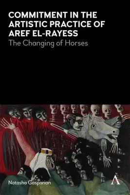 L'engagement dans la pratique artistique d'Aref El-Rayess : Le changement de chevaux - Commitment in the Artistic Practice of Aref El-Rayess: The Changing of Horses