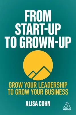 De la start-up à l'adulte : Développez votre leadership pour développer votre entreprise - From Start-Up to Grown-Up: Grow Your Leadership to Grow Your Business