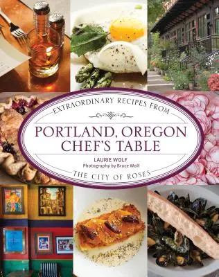 Portland, Oregon Chef's Table : Recettes extraordinaires de la ville des roses - Portland, Oregon Chef's Table: Extraordinary Recipes from the City of Roses