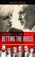 Betting the House - The Inside Story of the 2017 Election (en anglais) - Betting the House - The Inside Story of the 2017 Election