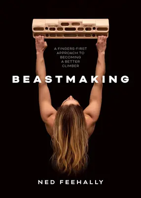 Beastmaking - Une approche axée sur les doigts pour devenir un meilleur grimpeur - Beastmaking - A fingers-first approach to becoming a better climber