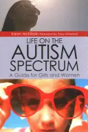 La vie sur le spectre autistique : Un guide pour les filles et les femmes - Life on the Autism Spectrum: A Guide for Girls and Women