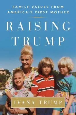 L'éducation de Trump : Les valeurs familiales de la première mère de l'Amérique - Raising Trump: Family Values from America's First Mother