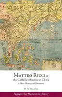 Matteo Ricci et la mission catholique en Chine, 1583 1610 - Une brève histoire avec des documents - Matteo Ricci and the Catholic Mission to China, 1583 1610 - A Short History with Documents