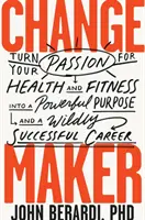 Change Maker : Transformez votre passion pour la santé et la forme physique en un objectif puissant et en une carrière à succès. - Change Maker: Turn Your Passion for Health and Fitness Into a Powerful Purpose and a Wildly Successful Career