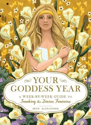 Votre année de la déesse : Un guide hebdomadaire pour invoquer le Divin Féminin - Your Goddess Year: A Week-By-Week Guide to Invoking the Divine Feminine