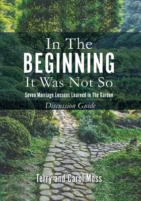 Au début, il n'en était pas ainsi : Sept leçons de mariage apprises dans le jardin - Guide de discussion - In the Beginning it Was Not So: Seven Marriage Lessons Learned in the Garden - Discussion Guide