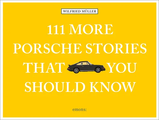 111 autres histoires de Porsche que vous devriez connaître - 111 More Porsche Stories That You Should Know