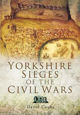 Les sièges du Yorkshire pendant les guerres civiles - Yorkshire Sieges of the Civil Wars