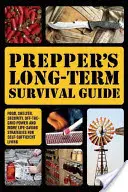 Prepper's Long-Term Survival Guide : Nourriture, abri, sécurité, énergie hors réseau et autres stratégies de survie pour une vie autosuffisante - Prepper's Long-Term Survival Guide: Food, Shelter, Security, Off-The-Grid Power and More Life-Saving Strategies for Self-Sufficient Living