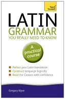 La grammaire latine qu'il faut vraiment connaître : Apprendre par soi-même - Latin Grammar You Really Need to Know: Teach Yourself