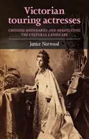Victorian Touring Actresses : Franchir les frontières et négocier le paysage culturel - Victorian Touring Actresses: Crossing Boundaries and Negotiating the Cultural Landscape