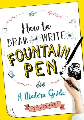 Comment dessiner et écrire à la plume : Un guide moderne - How to Draw and Write in Fountain Pen: A Modern Guide