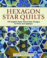 Hexagon Star Quilts : 113 modèles d'étoiles en papier-pièce anglaises à découper et à appliquer - Hexagon Star Quilts: 113 English Paper-Pieced Star Patterns to Piece and Applique