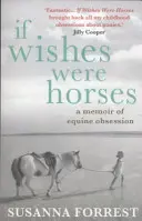 Si les souhaits étaient des chevaux - Mémoire sur l'obsession équine (Forrest Susanna (Auteur)) - If Wishes Were Horses - A Memoir of Equine Obsession (Forrest Susanna (Author))