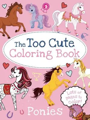 Le livre de coloriage Too Cute : Les poneys - The Too Cute Coloring Book: Ponies