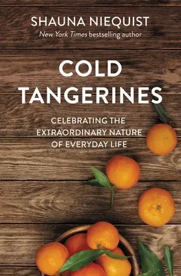 Les mandarines froides : Célébrer la nature extraordinaire de la vie quotidienne - Cold Tangerines: Celebrating the Extraordinary Nature of Everyday Life