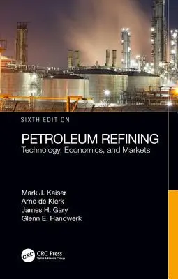 Le raffinage du pétrole : Technologie, économie et marchés, sixième édition - Petroleum Refining: Technology, Economics, and Markets, Sixth Edition