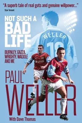 Une vie pas si mauvaise - Burnley, Gazza, Wrighty, Waddle et moi - Not Such a Bad Life - Burnley, Gazza, Wrighty, Waddle and Me